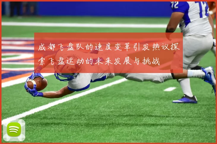 成都飞盘队的速度变革引发热议探索飞盘运动的未来发展与挑战