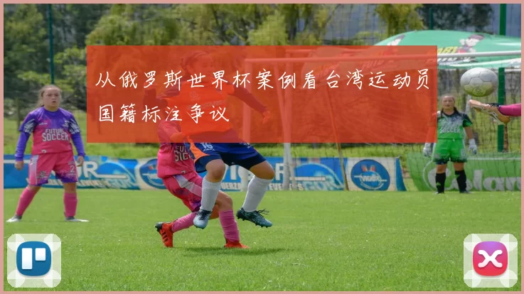 从俄罗斯世界杯案例看台湾运动员国籍标注争议