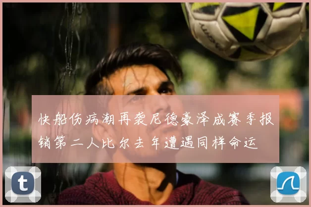 快船伤病潮再袭尼德豪泽成赛季报销第二人比尔去年遭遇同样命运