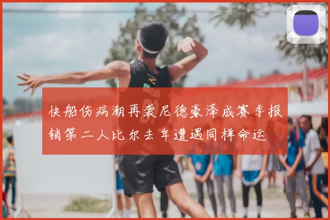 快船伤病潮再袭尼德豪泽成赛季报销第二人比尔去年遭遇同样命运
