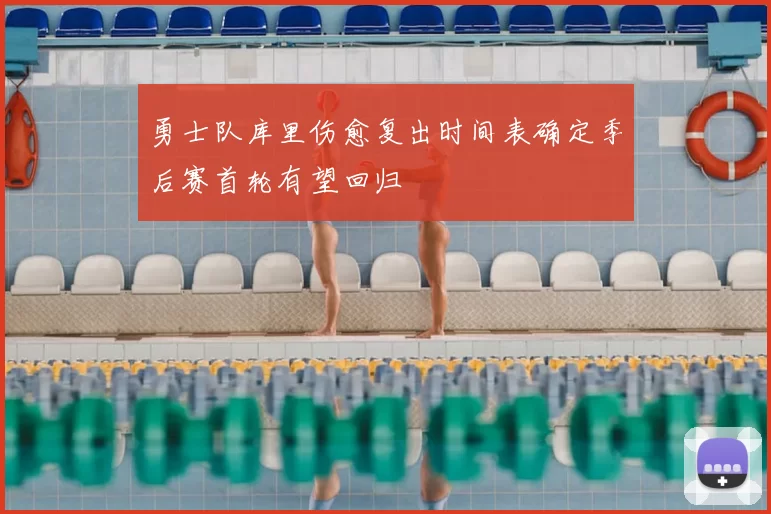 勇士队库里伤愈复出时间表确定季后赛首轮有望回归