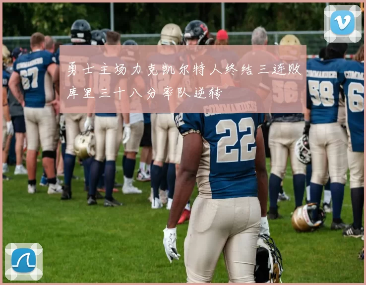 勇士主场力克凯尔特人终结三连败库里三十八分率队逆转