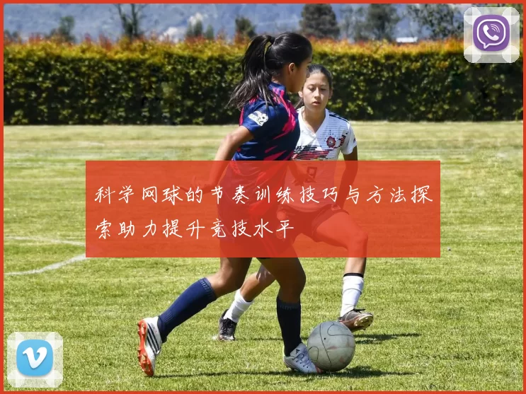 科学网球的节奏训练技巧与方法探索助力提升竞技水平