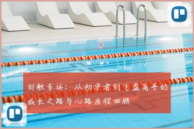 刘敏专访：从初学者到飞盘高手的成长之路与心路历程回顾
