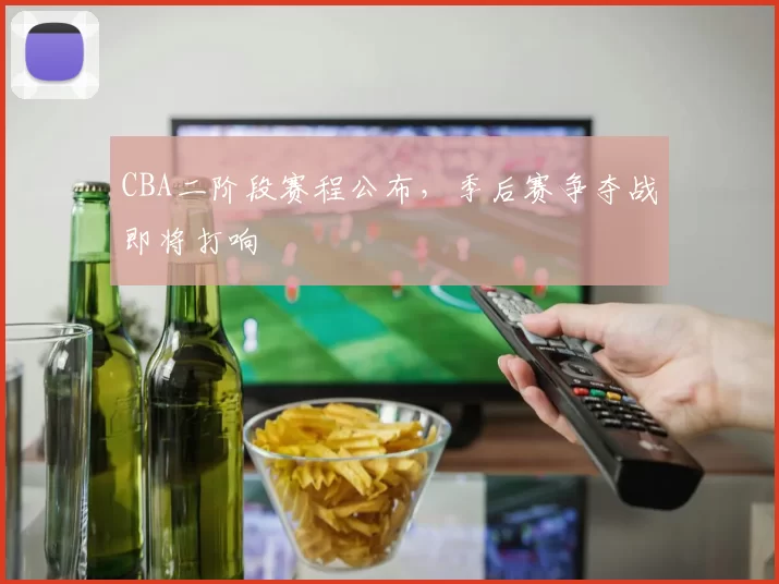 CBA二阶段赛程公布，季后赛争夺战即将打响