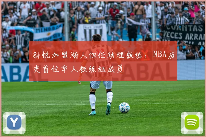 孙悦加盟湖人担任助理教练,NBA历史首位华人教练组成员