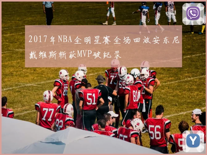 2017年NBA全明星赛全场回放安东尼戴维斯斩获MVP破纪录