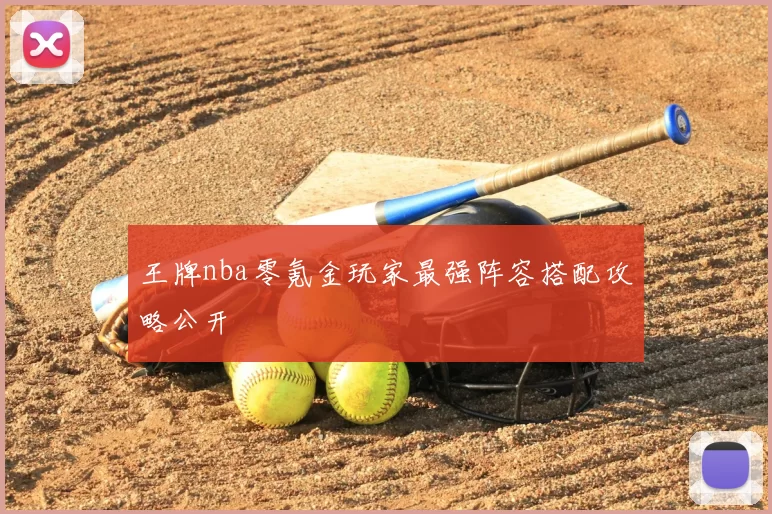 王牌nba零氪金玩家最强阵容搭配攻略公开