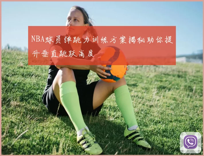 NBA球员弹跳力训练方案揭秘助你提升垂直跳跃高度