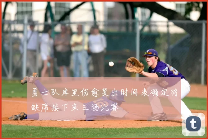 勇士队库里伤愈复出时间表确定将缺席接下来三场比赛