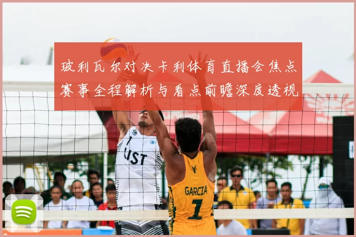 玻利瓦尔对决卡利体育直播会焦点赛事全程解析与看点前瞻深度透视