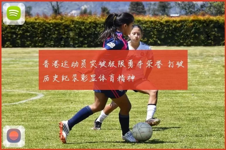 香港运动员突破极限勇夺荣誉 打破历史纪录彰显体育精神