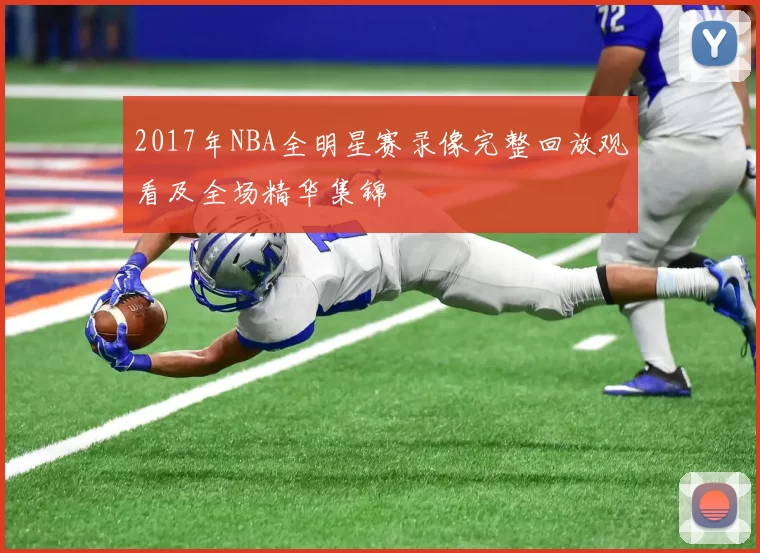 2017年NBA全明星赛录像完整回放观看及全场精华集锦