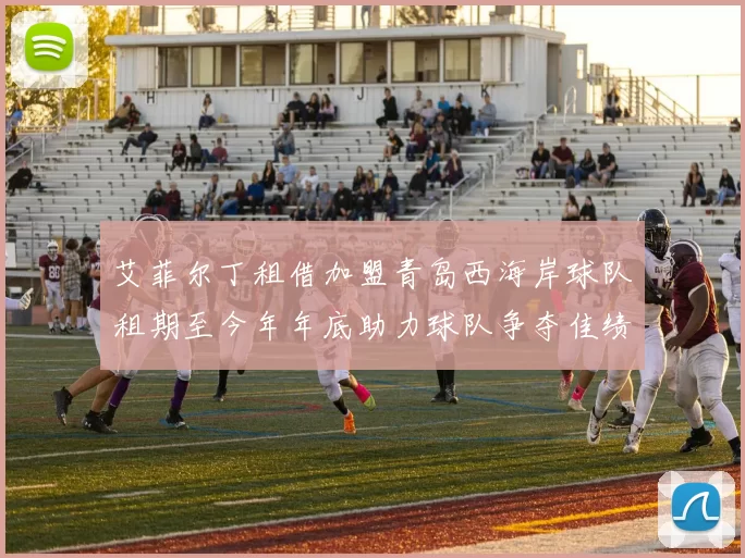 艾菲尔丁租借加盟青岛西海岸球队租期至今年年底助力球队争夺佳绩