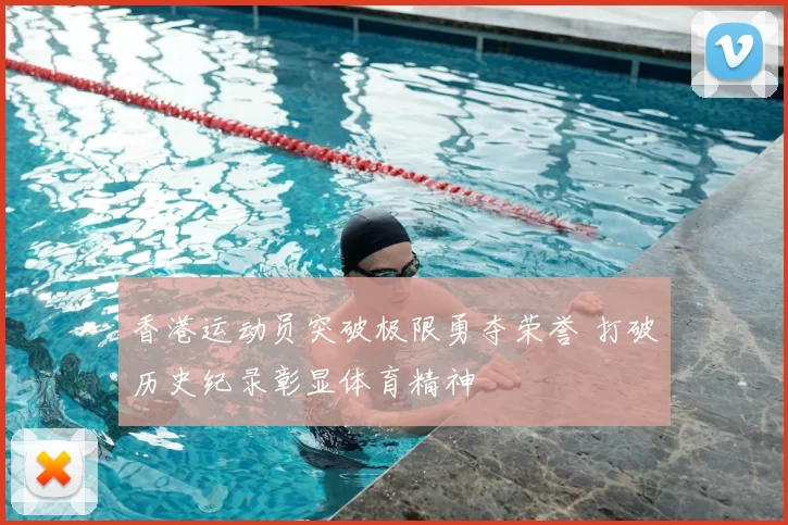 香港运动员突破极限勇夺荣誉 打破历史纪录彰显体育精神