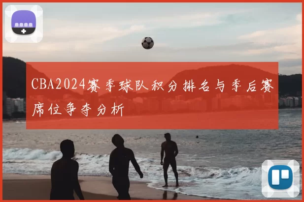 CBA2024赛季球队积分排名与季后赛席位争夺分析