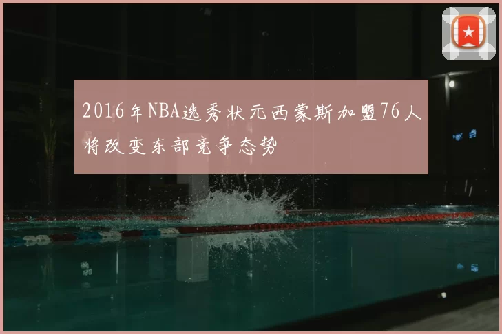 2016年NBA选秀状元西蒙斯加盟76人将改变东部竞争态势