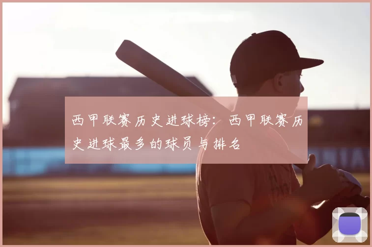 西甲联赛历史进球榜：西甲联赛历史进球最多的球员与排名
