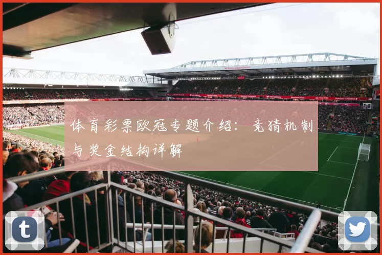 体育彩票欧冠专题介绍：竞猜机制与奖金结构详解