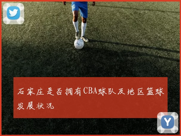 石家庄是否拥有CBA球队及地区篮球发展状况