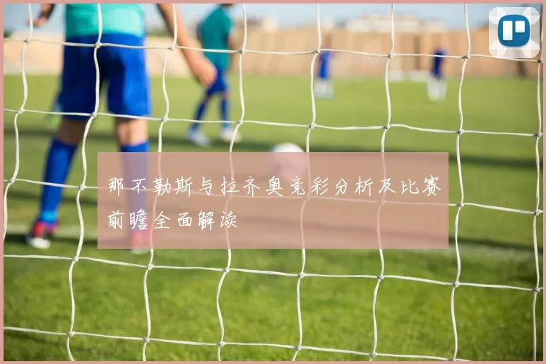 那不勒斯与拉齐奥竞彩分析及比赛前瞻全面解读